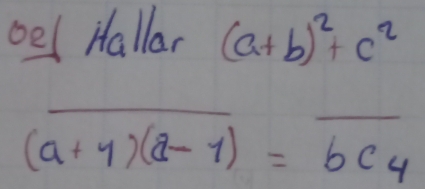 oe( Hallar (a+b)^2+c^2
_
overline (a+y)(a-1)=overline bc_4 __