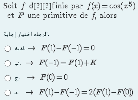 Soit f d[?] [?]finie par f(x)=cos (x^5)
et F une primitive de f_1 alors
ä>! Jus I al> y1.
4J. F(1)-F(-1)=0
Y F(-1)=F(1)+K
F(0)=0
J. F(1)-F(-1)=2(F(1)-F'(0))