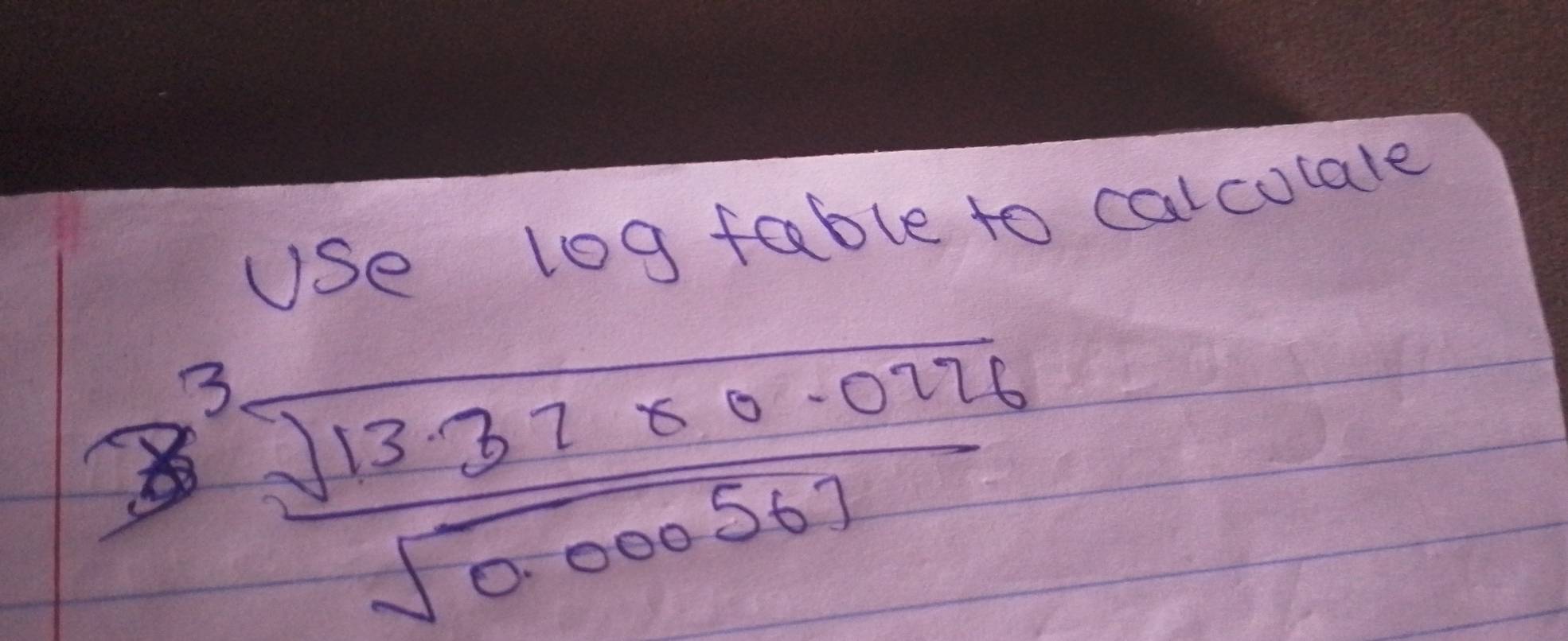 Use log table to calcolale
 (8^3sqrt(1337* 0.0276))/sqrt(0.000567) 