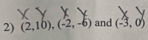 (2,10), (-2,-6) and (-3,0)