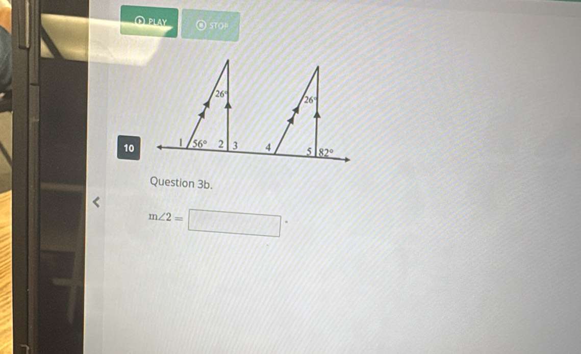 ①play STOP
10
Question 3b.
m∠ 2=□°