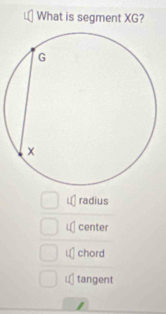 What is segment XG?
radius
center
chord
tangent