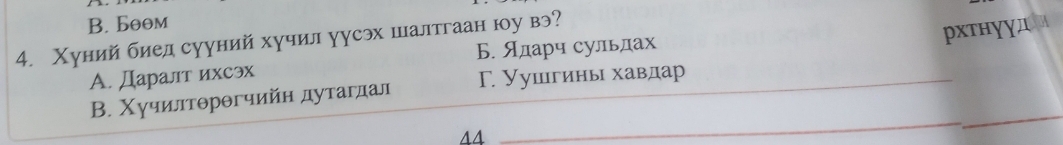 B. Бθθm
4. Χуний биед сууний хучил уусэх шалтгаан юу вэ?
рхтΗууд
А. Даралт ихсэх Б. Ядарч сульлах_
_
_
В. Χучилтθрθгчийн дутагдал Γ. Уушнгинь хавдар