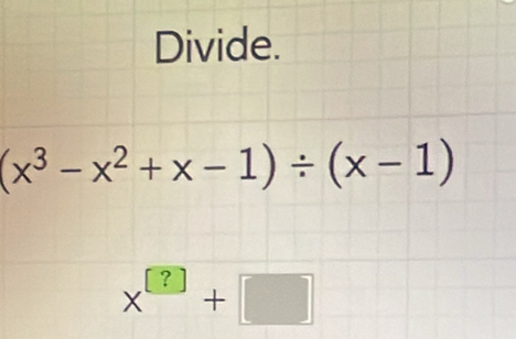 Divide.
(x^3-x^2+x-1)/ (x-1)
x^(□)+□