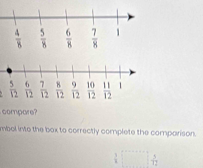 compare?
mbel into the box to correctly complete the comparison.
 3/8 [□ ]^  5/12 