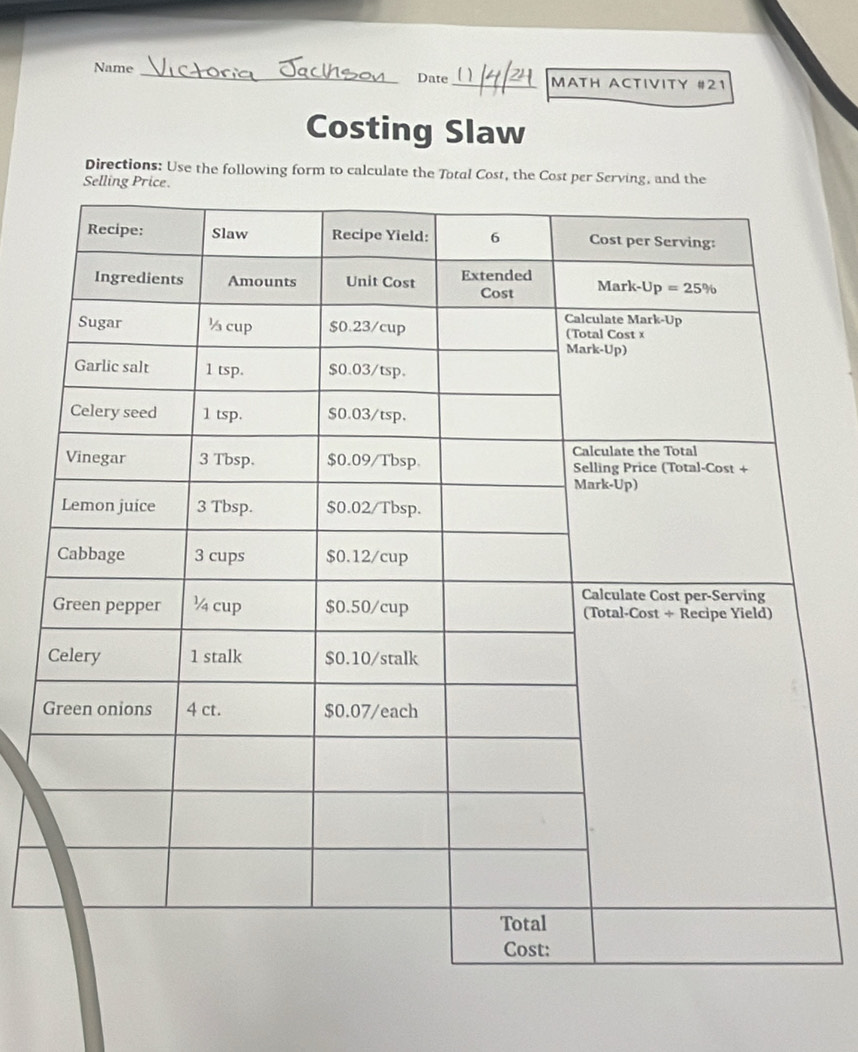 Name_ Date _MATH ACTIVITY #21
Costing Slaw
Directions: Use the following form to calculate the Total Cost, the Cost per S