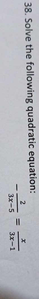 Solve the following quadratic equation:
- 2/3x-5 = x/3x-1 