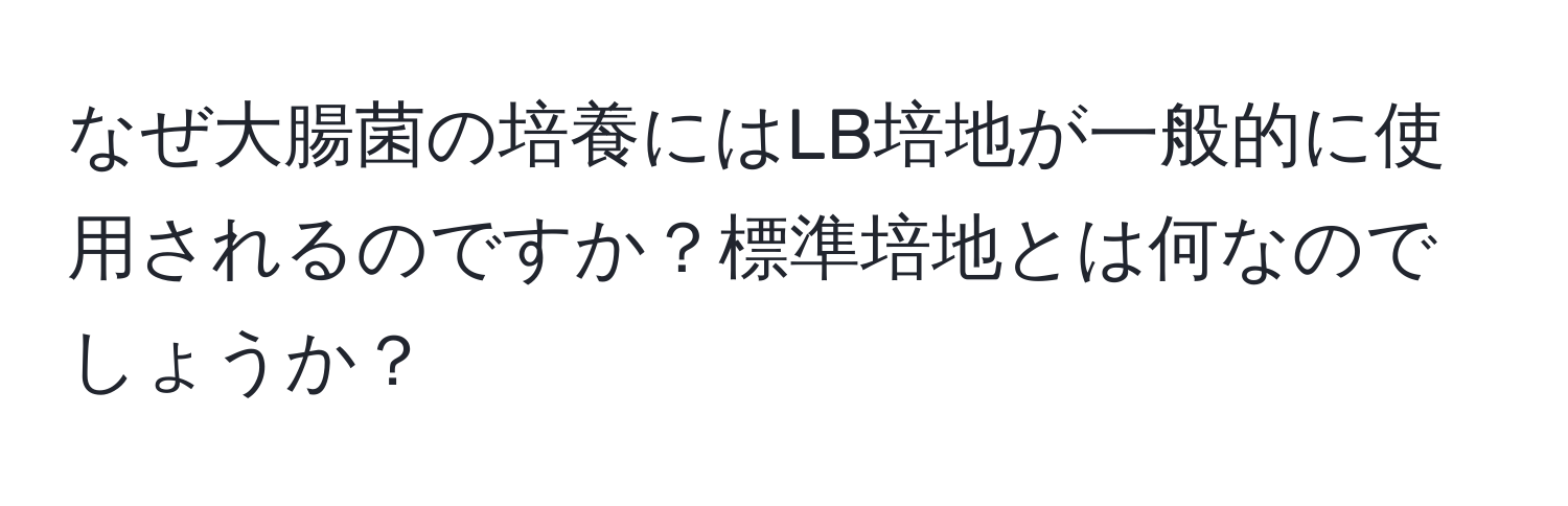 なぜ大腸菌の培養にはLB培地が一般的に使用されるのですか？標準培地とは何なのでしょうか？