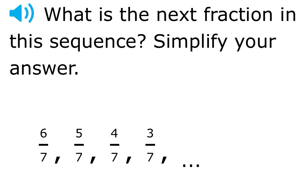 What is the next fraction in 
this sequence? Simplify your 
answer. 
□^
 6/7 ,  5/7 ,  4/7 ,  3/7 , ^ _