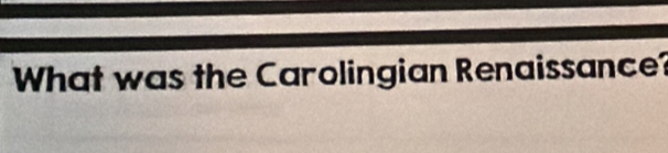 What was the Carolingian Renaissance?