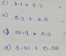 ) 6.1+5.7
a]
8.3+4.8=
12.9+5.3
d 3.21+0.58