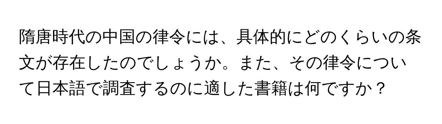 隋唐時代の中国の律令には、具体的にどのくらいの条文が存在したのでしょうか。また、その律令について日本語で調査するのに適した書籍は何ですか？