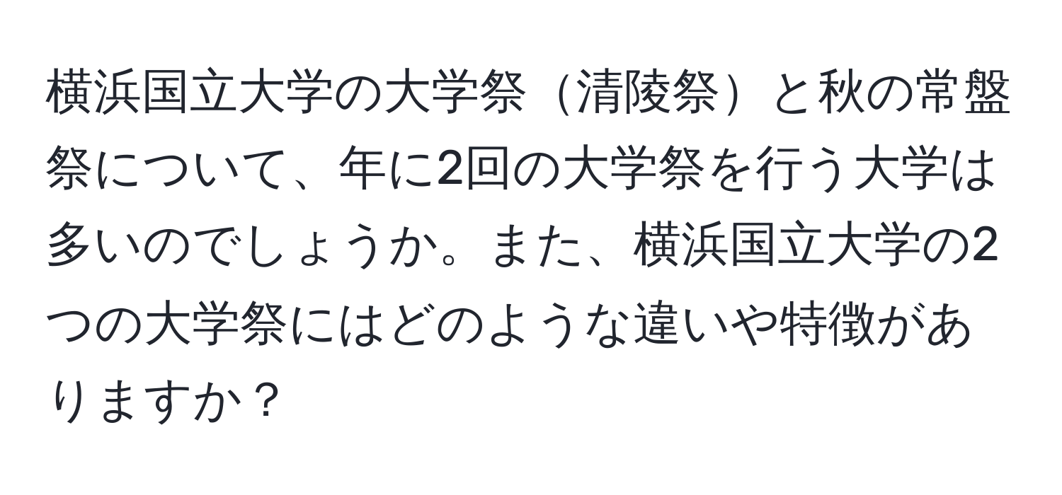 横浜国立大学の大学祭清陵祭と秋の常盤祭について、年に2回の大学祭を行う大学は多いのでしょうか。また、横浜国立大学の2つの大学祭にはどのような違いや特徴がありますか？