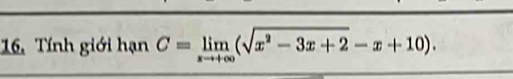 Tính giới hạn C=limlimits _xto +∈fty (sqrt(x^2-3x+2)-x+10).