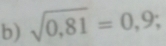 sqrt(0,81)=0,9;