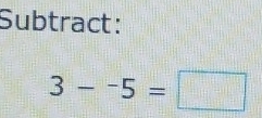 Subtract:
3--5=□