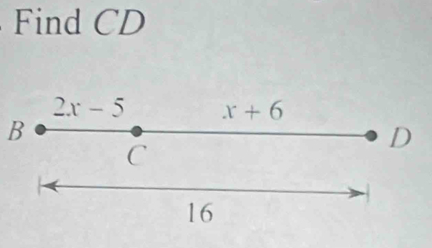 Find CD
2x-5
x+6
B
C 
D
16