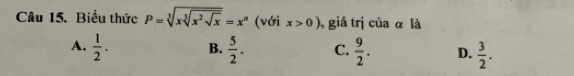 Biểu thức P=sqrt[3](xsqrt [5]x^2sqrt x)=x^a (với x>0) , giá trị của α là
A.  1/2 . B.  5/2 . C.  9/2 . D.  3/2 .