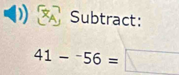 a Subtract:
41-^-56=□