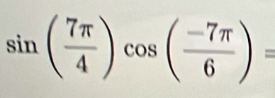 sin ( 7π /4 )cos ( (-7π )/6 )=