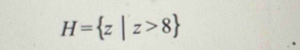 H= z|z>8