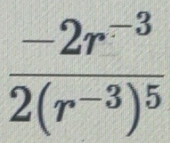 Solved: frac -2r^(-3)2(r^(-3))^5 [Math]