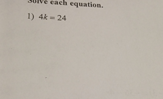 Solve each equation. 
1) 4k=24