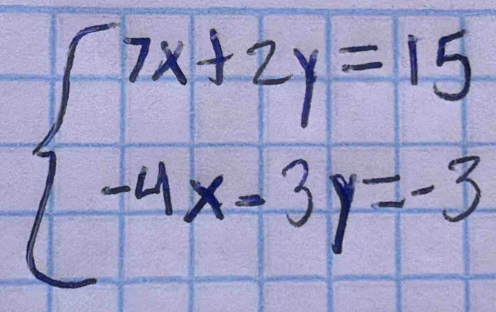 beginarrayl 7x+2y=15 -4x-3y=-3endarray.