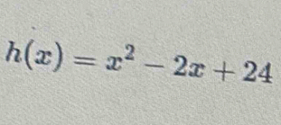 h(x)=x^2-2x+24