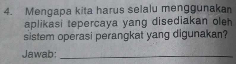 Mengapa kita harus selalu menggunakan 
aplikasi tepercaya yang disediakan oleh 
sistem operasi perangkat yang digunakan? 
Jawab:_