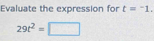 Evaluate the expression for t=^-1.
29t^2=□