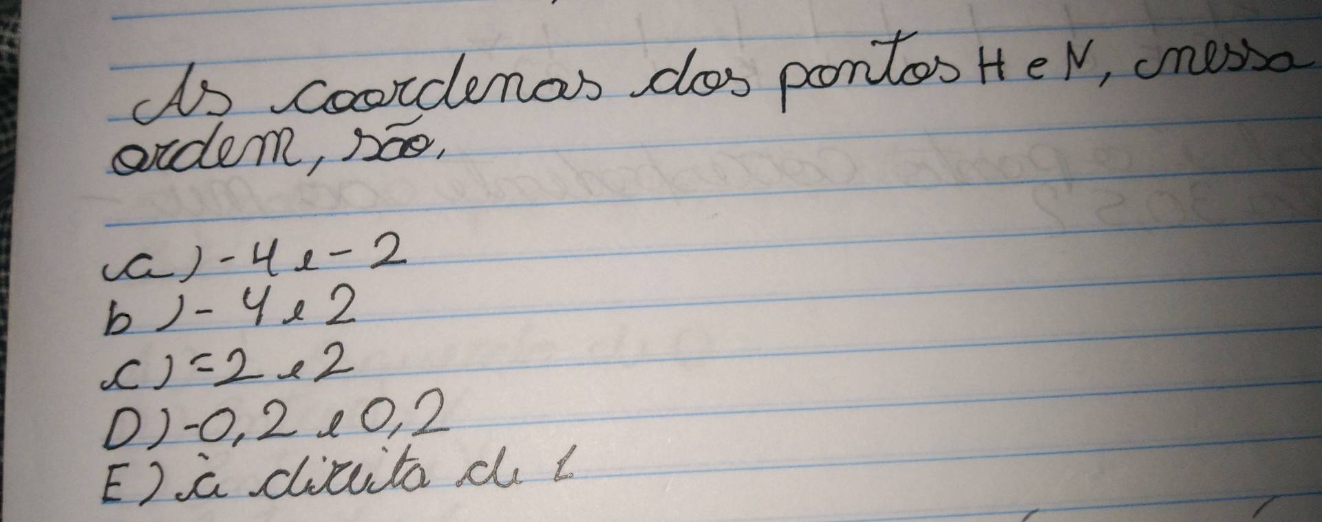 do coordlenas clos pontos HeV, cness 
ardem, soo, 
(C) -4e-2
b )-4* 2
1=2* 2
0) -0, 2 40, 2
E) a dinitad L