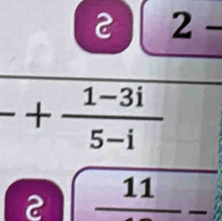 2 2-
-+ (1-3i)/5-i 

2 11