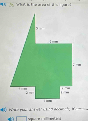 What is the area of this figure? 
Write your answer using decimals, if necess
square millimeters