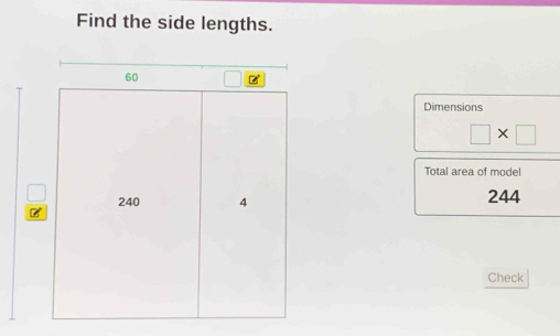 Find the side lengths.
60
Dimensions 
| * □ 
Total area of model
240 4 244
Check