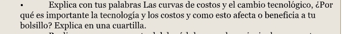 Explica con tus palabras Las curvas de costos y el cambio tecnológico, ¿Por 
qué es importante la tecnología y los costos y como esto afecta o beneficia a tu 
bolsillo? Explica en una cuartilla.