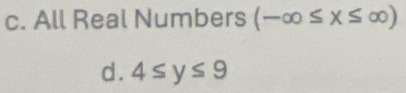 All Real Numbers (-∈fty ≤ x≤ ∈fty )
d. 4≤ y≤ 9