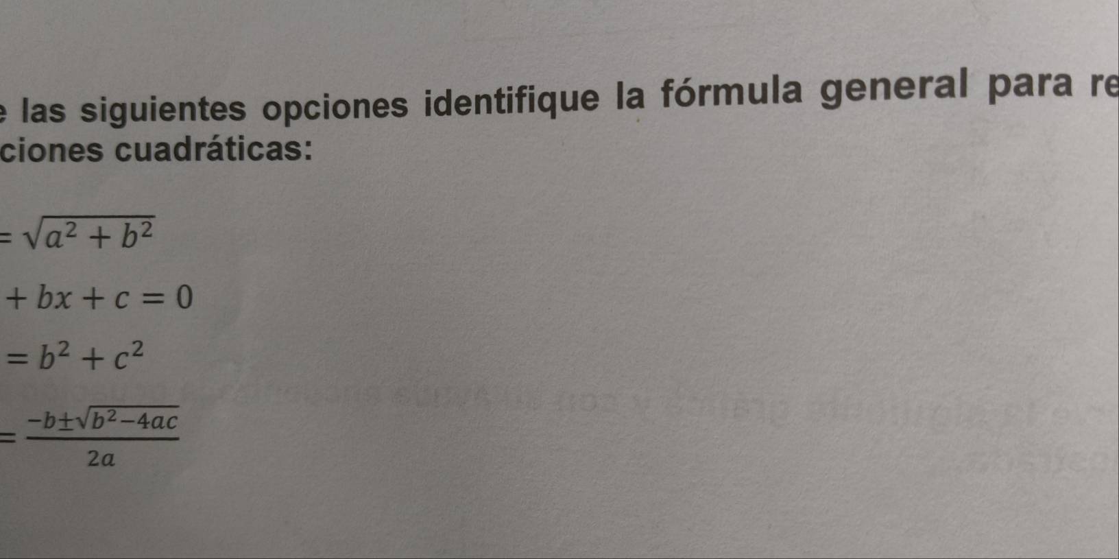 las siguientes opciones identifique la fórmula general para re
ciones cuadráticas:
=sqrt(a^2+b^2)
+bx+c=0
=b^2+c^2
= (-b± sqrt(b^2-4ac))/2a 