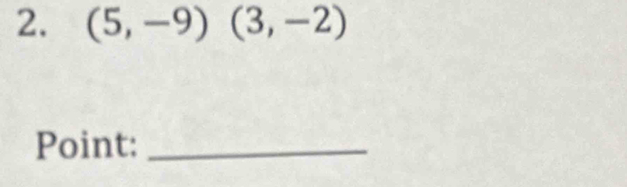 (5,-9) (3,-2)
Point:_