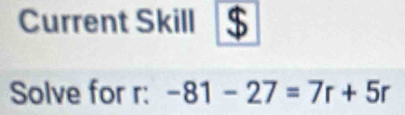 Current Skill 
Solve for r : -81-27=7r+5r