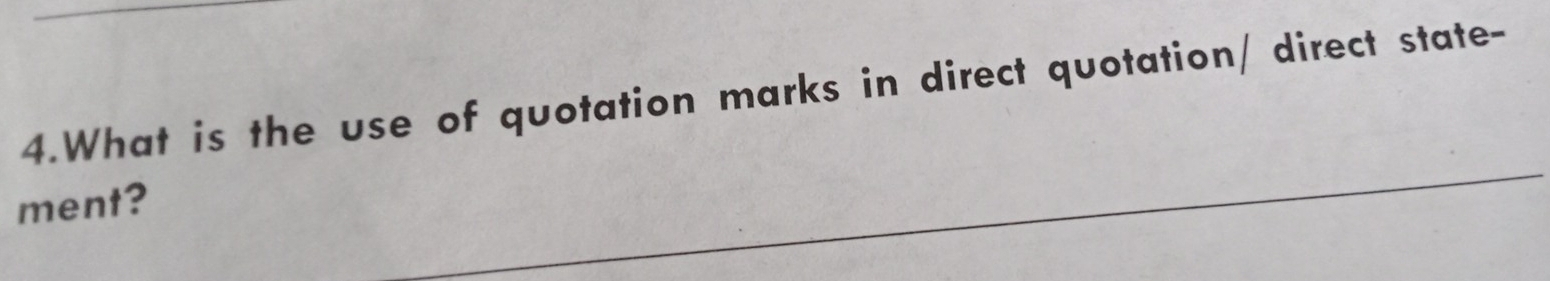 What is the use of quotation marks in direct quotation/ direct state- 
_ 
ment? 
_