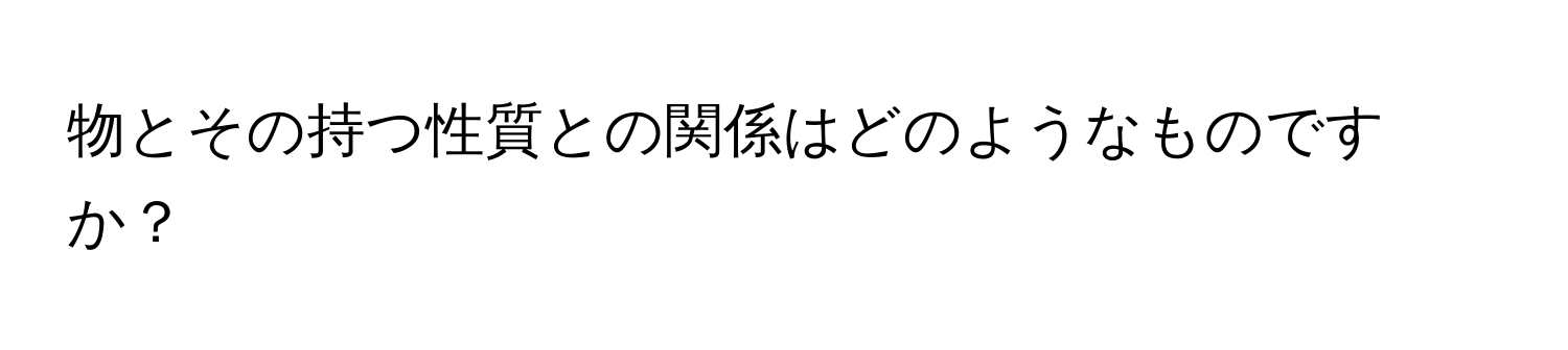 物とその持つ性質との関係はどのようなものですか？