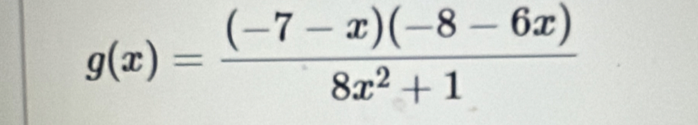 g(x)= ((-7-x)(-8-6x))/8x^2+1 