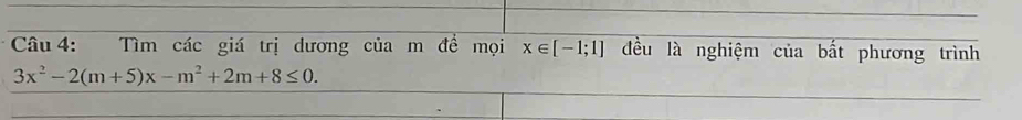 Tìm các giá trị dương của m đề mọi x∈ [-1;1] đều là nghiệm của bất phương trình
3x^2-2(m+5)x-m^2+2m+8≤ 0.