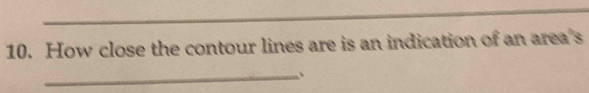 How close the contour lines are is an indication of an area's 
_、