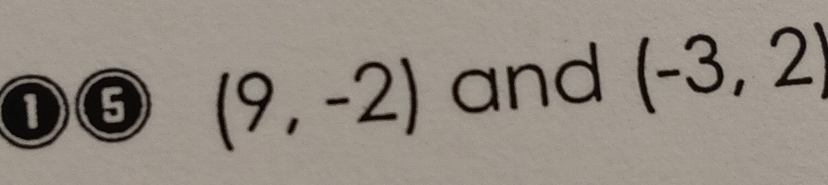 6 and (-3,2)
(9,-2)