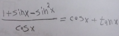  (1+sin x-sin^2x)/cos x =cos x+tan x