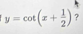 a y=cot (x+ 1/2 ) ?