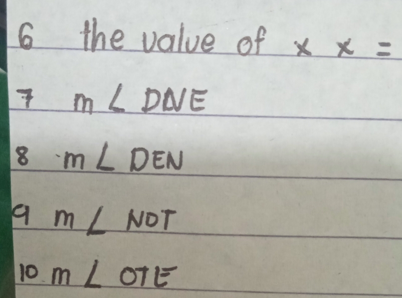 the value of xx= 
7 m∠ DNE
8.m∠ DEN
9m∠ NOT
10m∠ OTE