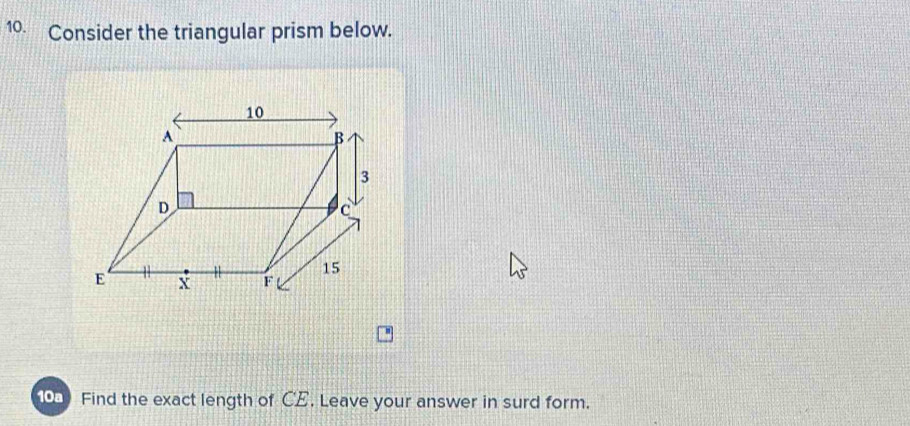 Consider the triangular prism below. 
10a Find the exact length of CE. Leave your answer in surd form.